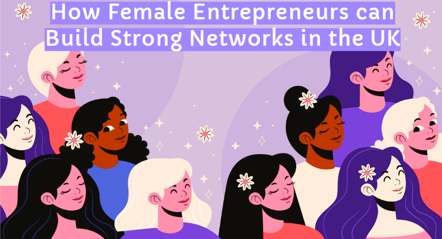 How Female Entrepreneurs can Build Strong Networks in the UK